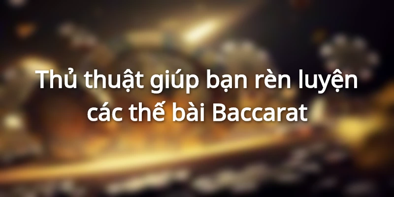 thu-thuat-ren-luyen-cac-the-bai-baccarat