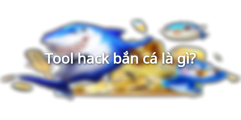 tool-hack-ban-ca-la-gi