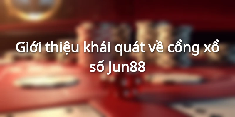 thong-tin-ve-chuyen-de-xo-so-jun88